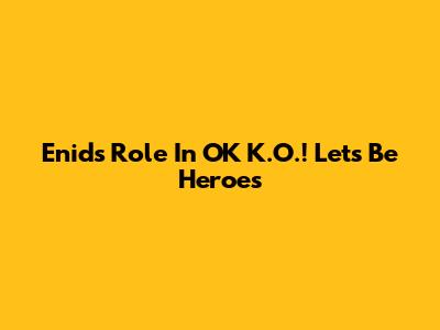 Enid's Role In OK K.O.! Let's Be Heroes
