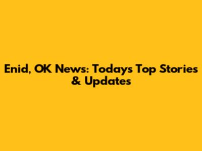 Enid, OK News: Today's Top Stories & Updates
