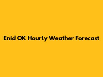 Enid OK Hourly Weather Forecast