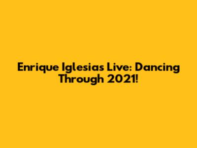 Enrique Iglesias Live: Dancing Through 2021!