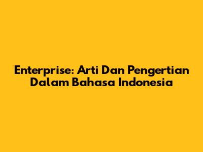 Enterprise: Arti Dan Pengertian Dalam Bahasa Indonesia
