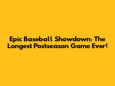 Epic Baseball Showdown: The Longest Postseason Game Ever!