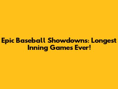 Epic Baseball Showdowns: Longest Inning Games Ever!