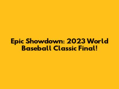 Epic Showdown: 2023 World Baseball Classic Final!