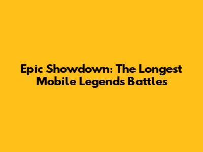 Epic Showdown: The Longest Mobile Legends Battles