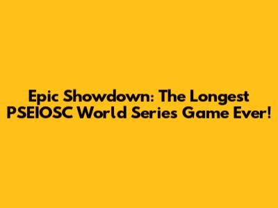 Epic Showdown: The Longest PSEIOSC World Series Game Ever!
