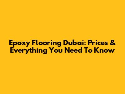 Epoxy Flooring Dubai: Prices & Everything You Need To Know