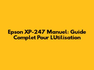 Epson XP-247 Manuel: Guide Complet Pour L'Utilisation