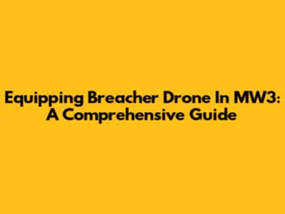 Equipping Breacher Drone In MW3: A Comprehensive Guide
