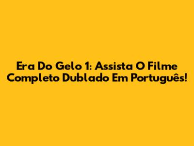 Era Do Gelo 1: Assista O Filme Completo Dublado Em Português!