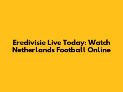 Eredivisie Live Today: Watch Netherlands Football Online