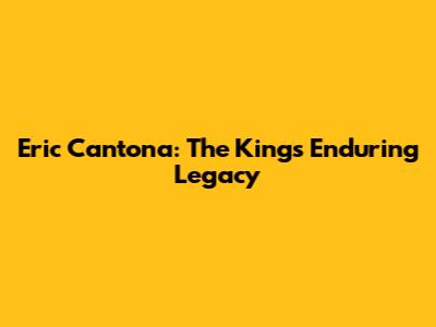 Eric Cantona: The King's Enduring Legacy