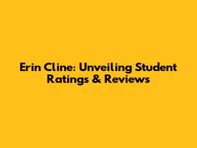 Erin Cline: Unveiling Student Ratings & Reviews