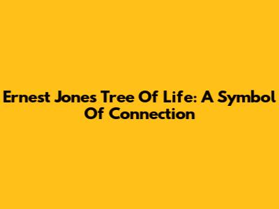 Ernest Jones Tree Of Life: A Symbol Of Connection