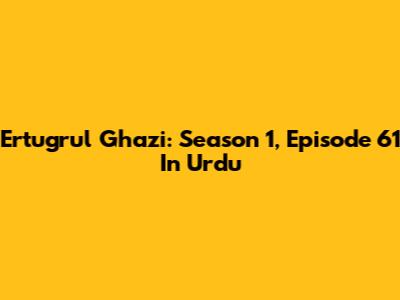 Ertugrul Ghazi: Season 1, Episode 61 In Urdu
