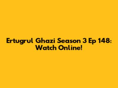 Ertugrul Ghazi Season 3 Ep 148: Watch Online!