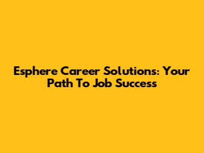 Esphere Career Solutions: Your Path To Job Success
