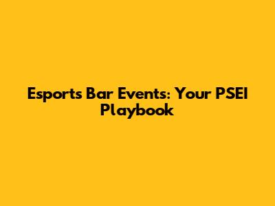 Esports Bar Events: Your PSEI Playbook