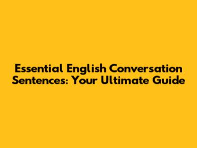 Essential English Conversation Sentences: Your Ultimate Guide