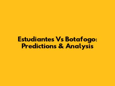 Estudiantes Vs Botafogo: Predictions & Analysis