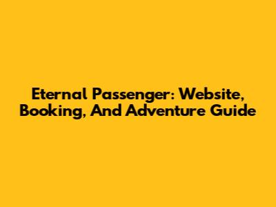 Eternal Passenger: Website, Booking, And Adventure Guide