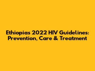 Ethiopia's 2022 HIV Guidelines: Prevention, Care & Treatment