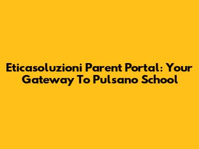 Eticasoluzioni Parent Portal: Your Gateway To Pulsano School