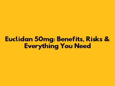Euclidan 50mg: Benefits, Risks & Everything You Need
