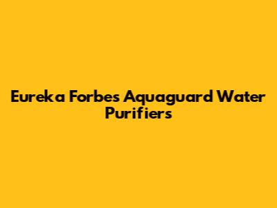 Eureka Forbes Aquaguard Water Purifiers