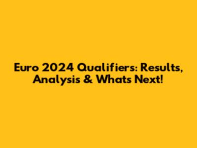 Euro 2024 Qualifiers: Results, Analysis & What's Next!