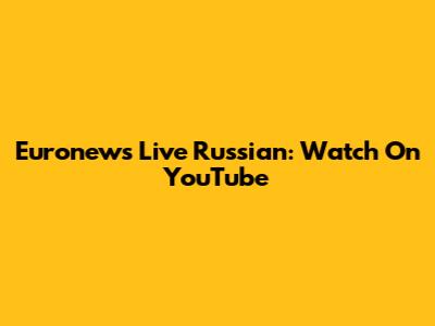 Euronews Live Russian: Watch On YouTube