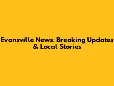 Evansville News: Breaking Updates & Local Stories