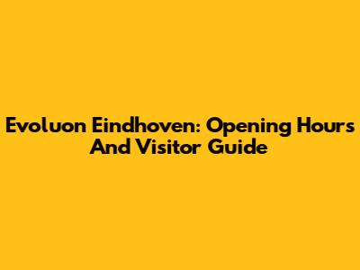 Evoluon Eindhoven: Opening Hours And Visitor Guide