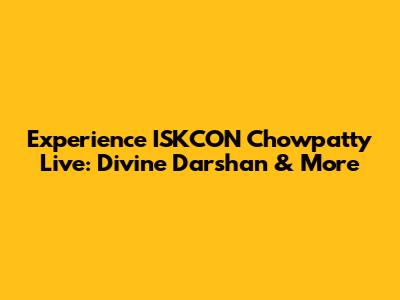 Experience ISKCON Chowpatty Live: Divine Darshan & More