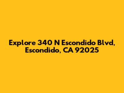 Explore 340 N Escondido Blvd, Escondido, CA 92025