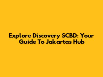 Explore Discovery SCBD: Your Guide To Jakarta's Hub