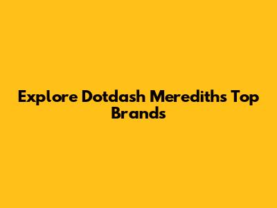 Explore Dotdash Meredith's Top Brands