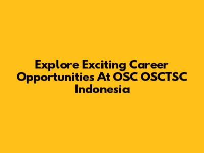 Explore Exciting Career Opportunities At OSC OSCTSC Indonesia
