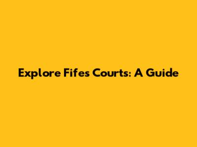 Explore Fife's Courts: A Guide