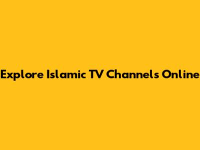 Explore Islamic TV Channels Online