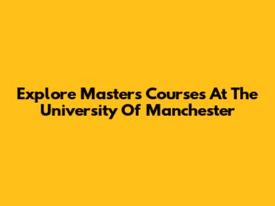 Explore Master's Courses At The University Of Manchester