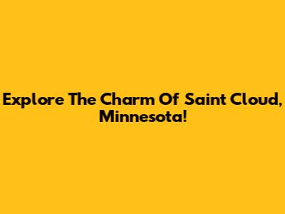 Explore The Charm Of Saint Cloud, Minnesota!