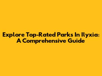 Explore Top-Rated Parks In Ilyxia: A Comprehensive Guide