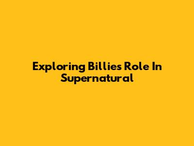Exploring Billie's Role In Supernatural