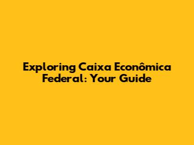 Exploring Caixa Econômica Federal: Your Guide