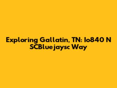 Exploring Gallatin, TN: Io840 N SCBluejaysc Way