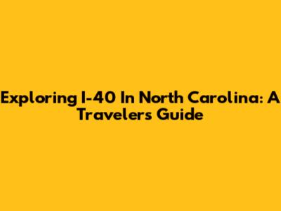Exploring I-40 In North Carolina: A Traveler's Guide
