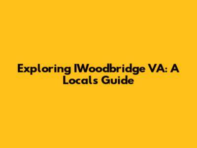 Exploring IWoodbridge VA: A Local's Guide