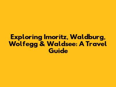Exploring Imoritz, Waldburg, Wolfegg & Waldsee: A Travel Guide