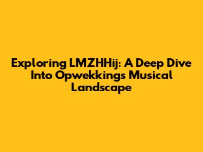 Exploring LMZHHij: A Deep Dive Into Opwekking's Musical Landscape